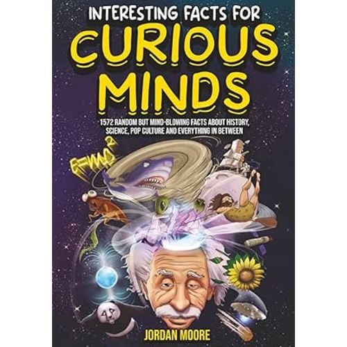 Interesting Facts For Curious Minds: 1572 Random But Mind-Blowing Facts About History, Science, Pop Culture And Everything In Between