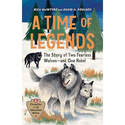 A Time of Legends: The Story of Two Fearless Wolves―and One Rebel (Chronicles of the Yellowstone Wolves)