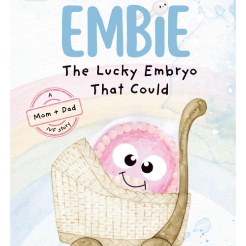 Embie, The Lucky Embryo That Could: A Mom+Dad IVF Story