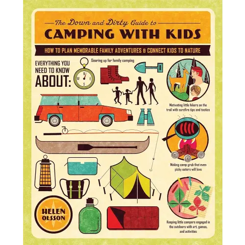 The Down and Dirty Guide to Camping with Kids: How to Plan Memorable Family Adventures and Connect Kids to Nature