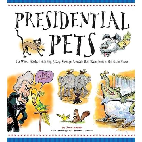Presidential Pets: The Weird, Wacky, Little, Big, Scary, Strange Animals That Have Lived In The White House