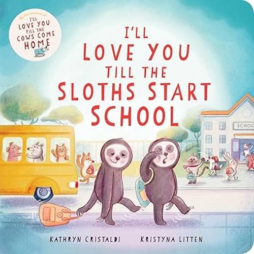 I’ll Love You Till the Sloths Start School: A Reassuring, Cozy Story to Ease First Day of School Jitters, for Kids (Ages 0-4)