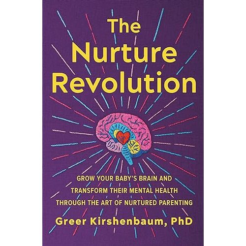 The Nurture Revolution: Grow Your Baby's Brain and Transform Their Mental Health through the Art of Nurtured Parenting