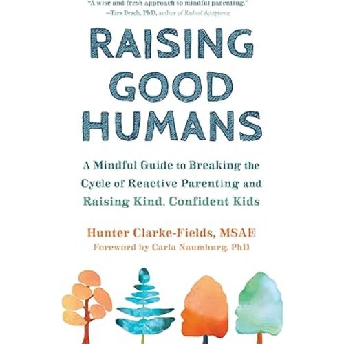 Raising Good Humans: A Mindful Guide to Breaking the Cycle of Reactive Parenting and Raising Kind, Confident Kids