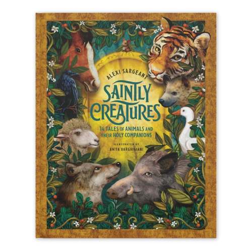 Saintly Creatures: 14 Tales of Animals and Their Holy Companions
