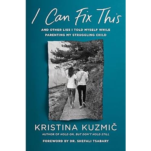 I Can Fix This: And Other Lies I Told Myself While Parenting My Struggling Child