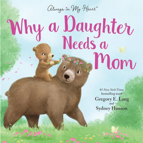 Why a Daughter Needs a Mom: Celebrate Your Special Mother Daughter Bond with this Sweet Picture Book! (Always in My Heart)