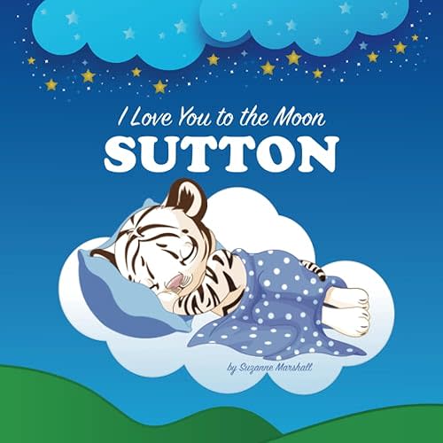 I Love You to the Moon, Sutton: Personalized Book with Your Child’s Name & Bedtime Story for Kids, Babies, Toddlers, Girls & Boys (Personalized Books for Sutton (Child's Name) with Unconditional Love) Paperback – February 15, 2023