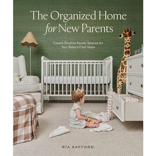The Organized Home for New Parents: Create Routine-Ready Spaces for Your Baby's First Years Hardcover – October 3, 2023