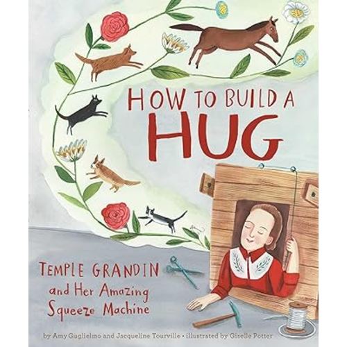 How to Build a Hug: Temple Grandin and Her Amazing Squeeze Machine