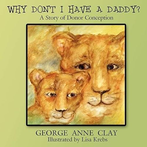Why Don't I Have A Daddy?: A Story of Donor Conception