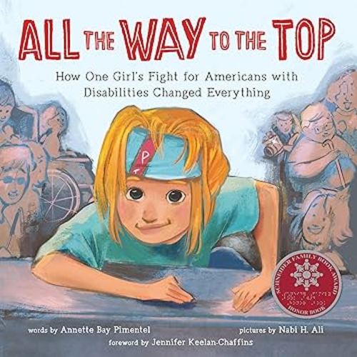 All the Way to the Top: How One Girl's Fight for Americans with Disabilities Changed Everything (Inspiring Activism and Diversity Book About Children with Special Needs)