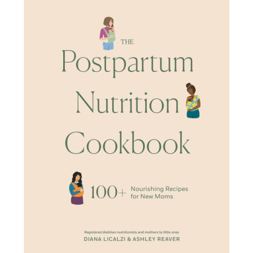 The Postpartum Nutrition Cookbook: 100+ Nourishing Recipes for New Moms in the First 40 Days and Beyond by Diana Licalzi, Ashley Reaver, Hardcover | Barnes & Noble®