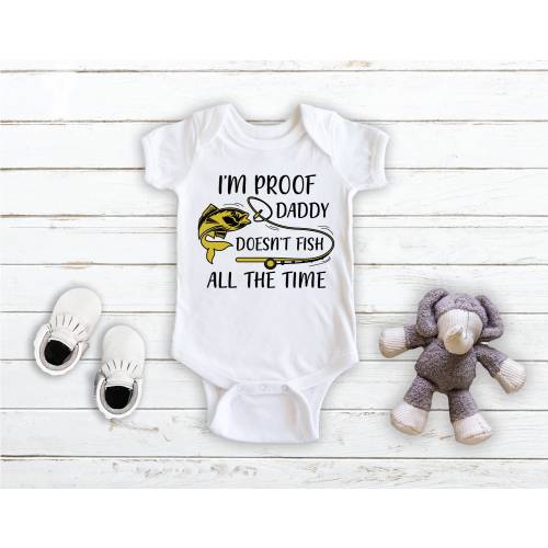 I'm Proof Daddy Doesn't Fish All The Time - Baby Bodysuit - Unisex Clothing - Baby Boy - Baby Girl - Funny Fishing Bodysuit