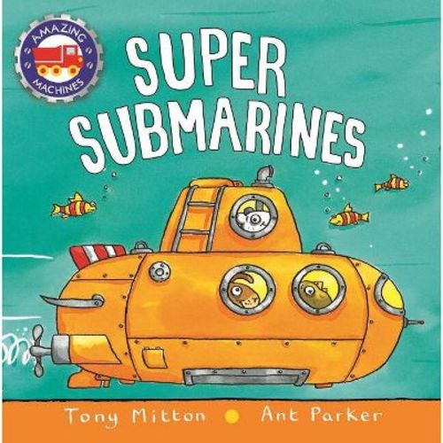 Super Submarines - (Amazing Machines) by Tony Mitton & Ant Parker (Board Book)