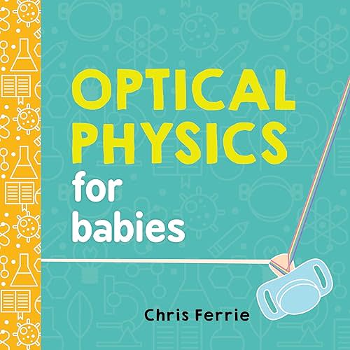Optical Physics for Babies (Baby University) Board book – Picture Book, July 4, 2017