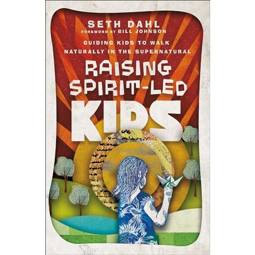 Raising Spirit-Led Kids: Guiding Kids to Walk Naturally in the Supernatural
