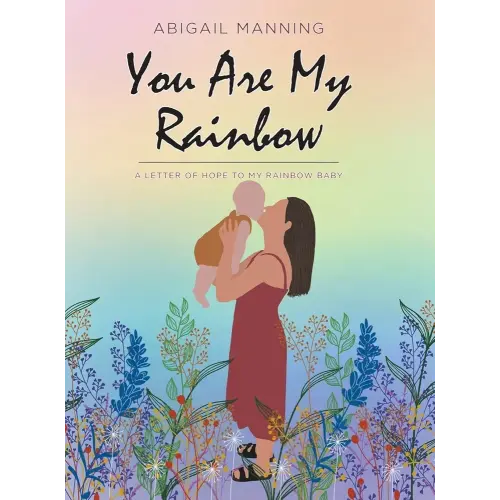 You Are My Rainbow: A Letter of Hope to My Rainbow Baby