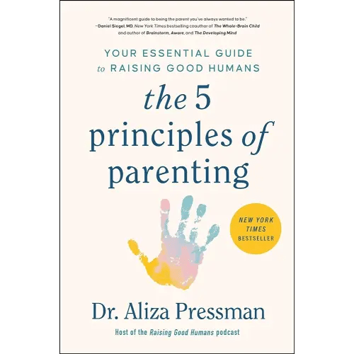 The 5 Principles of Parenting: Your Essential Guide to Raising Good Humans