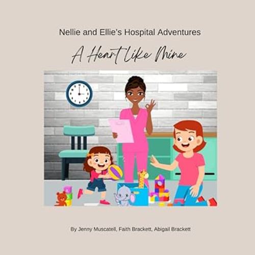 Nellie and Ellie’s Hospital Adventures: A Heart Like Mine (Nellie and Ellie's Adventures)