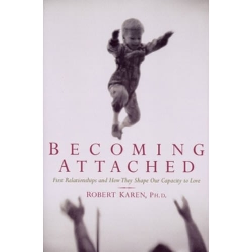 Becoming Attached: First Relationships... book by Robert Karen