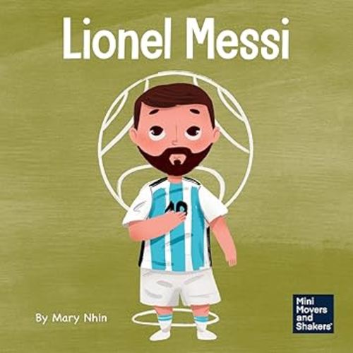 Lionel Messi: A Kid’s Book About Working Hard for Your Dream (Mini Movers and Shakers)