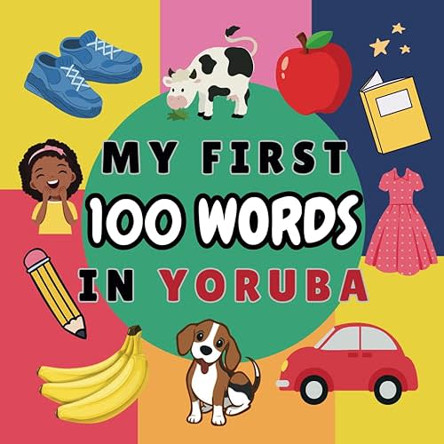 My First 100 Words in Yoruba: Learn Yoruba for Toddlers and Kids - 100 Pictures with Yoruba & English Words - Yoruba Reading Practice for ... Introduction to Language and Culture! Paperback – February 1, 2025