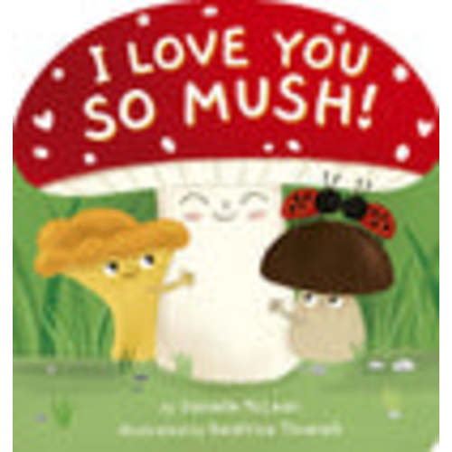 I Love You So Mush!: A Mushroom Friends Story Book | Barnes & Noble®