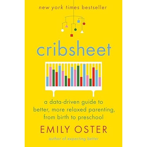 Cribsheet: A Data-Driven Guide to Better, More Relaxed Parenting, from Birth to Preschool (The ParentData Series)
