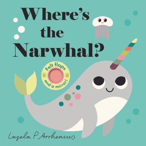 Where's The Narwhal?: (an Interactive, Sensory Lift-the-flap Book With Felt Flaps And A Mirror For Babies & Toddlers. Friendly Ocean Animals Include A Seahorse, Sea Turtle & More.) (Board Book) | Indigo