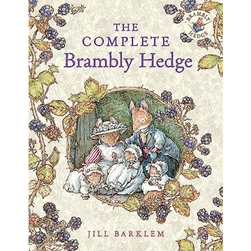The Complete Brambly Hedge: The gorgeously illustrated children’s classics delighting kids and parents for over 40 years!