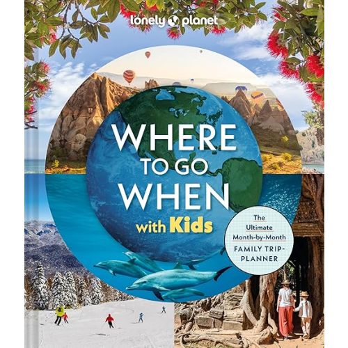 Lonely Planet Where To Go When With Kids Hardcover – May 20, 2025