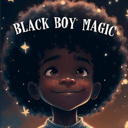 Black Boy Magic: Poetic Picture book speaks to the unique potential of Young Black Boys. Paperback – January 14, 2023