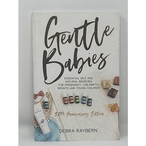 Gentle Babies: Essential Oils and Natural Remedies for Pregnancy, Childbirth, Infants and Young Children (10th Anniversary Edition)