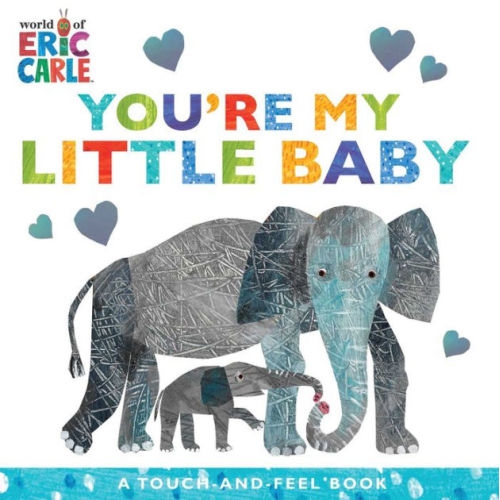 You're My Little Baby: A Touch-and-Feel Book by Eric Carle, Board Book | Barnes & Noble®