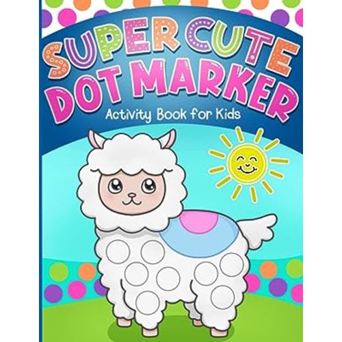 Dot Markers Activity Book: Super Cute Coloring for Toddlers, Girls and Boys, Ages 1-3, 2-4, 3-5, with Big Dots for Paint Daubers