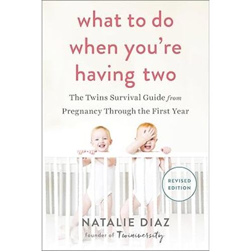 What to Do When You're Having Two: The Twins Survival Guide from Pregnancy Through the First Year