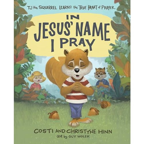 In Jesus' Name I Pray: TJ the Squirrel Learns the True Heart of Prayer Hardcover – Picture Book, November 15, 2022