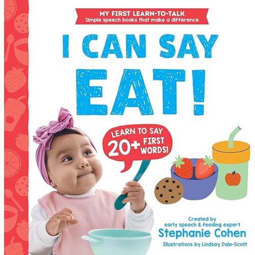 I Can Say Eat!: Created by an Early Speech and Feeding Expert! (My First Learn-to-Talk Books) Board book – October 7, 2025