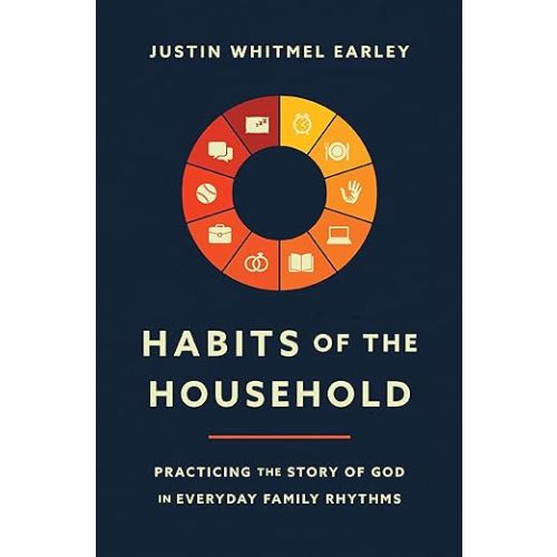 Habits of the Household: Practicing the Story of God in Everyday Family Rhythms
