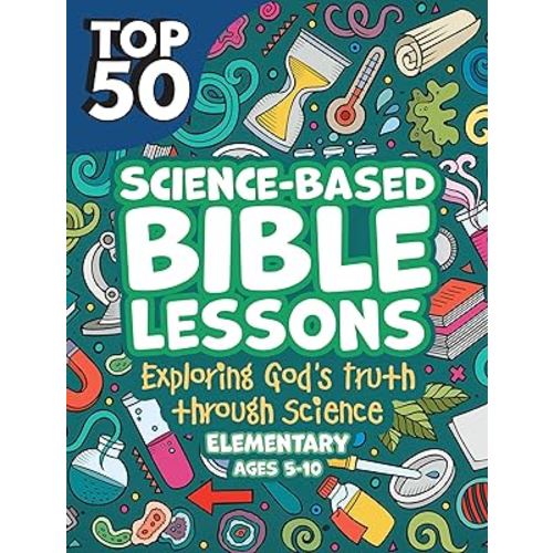 Top 50 Science-Based Bible Lessons: Exploring God's Truth through Science, Ages 5-10