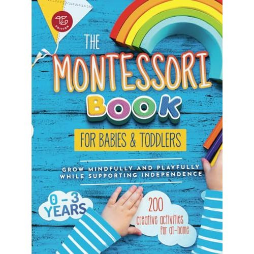 The Montessori Book for Babies and Toddlers: 200 creative activities for at-home to help children from ages 0 to 3 - grow mindfully and playfully while supporting independence (Montessori at home)