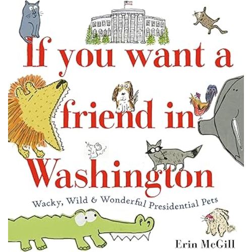 If You Want a Friend in Washington: Wacky, Wild & Wonderful Presidential Pets