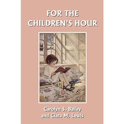 For the Children's Hour (Yesterday's Classics): Carolyn S. Bailey, Clara M. Lewis: 9781599150673: Amazon.com: Books