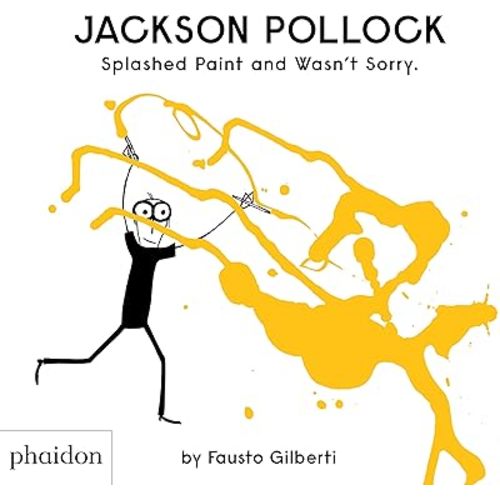 Jackson Pollock Splashed Paint And Wasn't Sorry. Hardcover – Picture Book, June 15, 2019