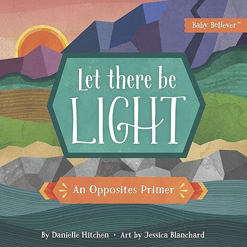 Let There Be Light: An Opposites Primer (Baby Believer) Board book – Illustrated, October 2, 2018