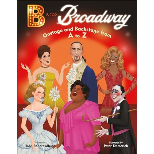 B Is for Broadway: Onstage and Backstage from A to Z Hardcover – February 1, 2022