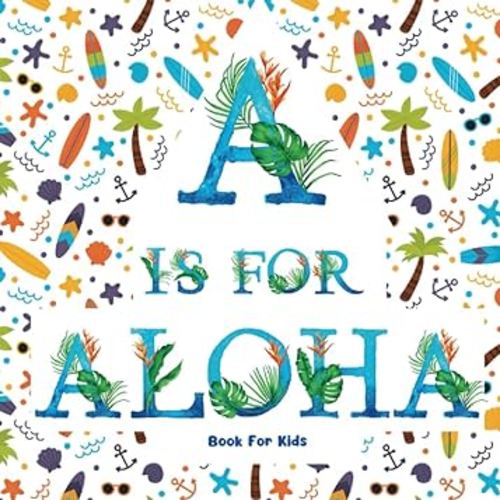 A is for Aloha Book for Kids: Discover the Beauty and Culture of the Hawaiian Islands