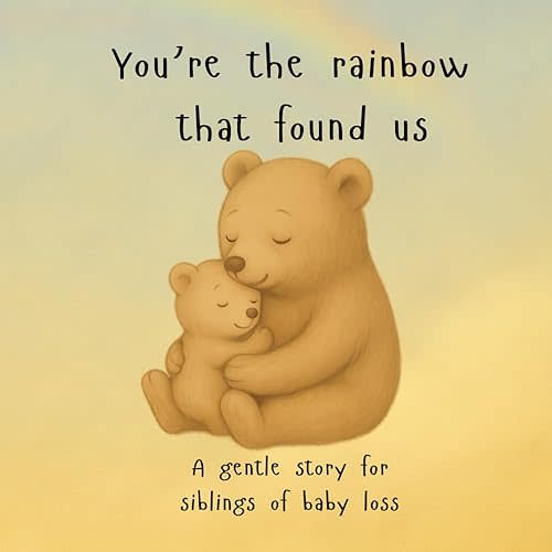 You’re the rainbow that found us - A gentle story for siblings of baby loss