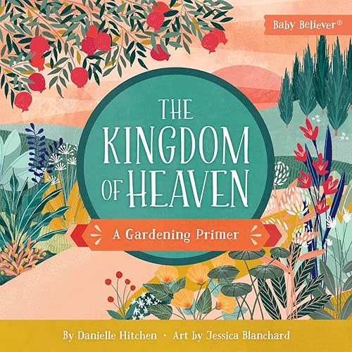 The Kingdom of Heaven: A Gardening Primer (Baby Believer) Board book – March 7, 2023